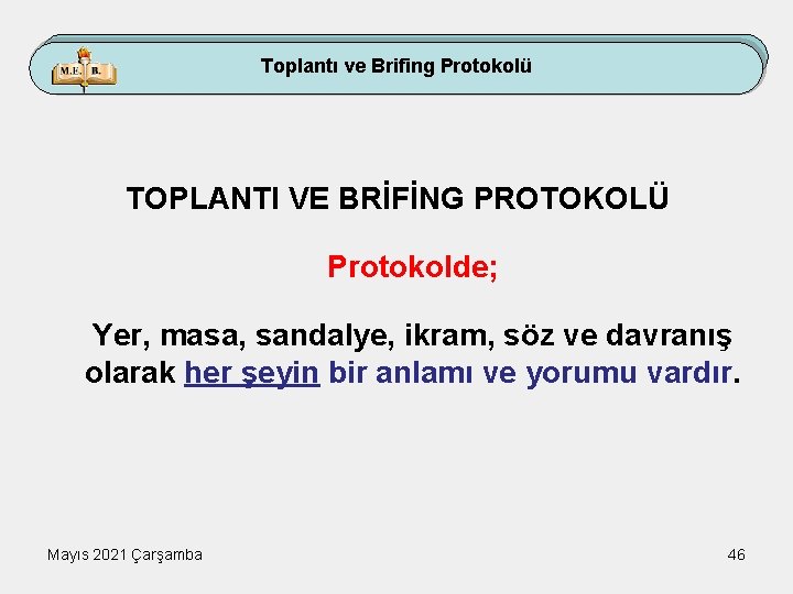 Toplantı ve Brifing Protokolü TOPLANTI VE BRİFİNG PROTOKOLÜ Protokolde; Yer, masa, sandalye, ikram, söz