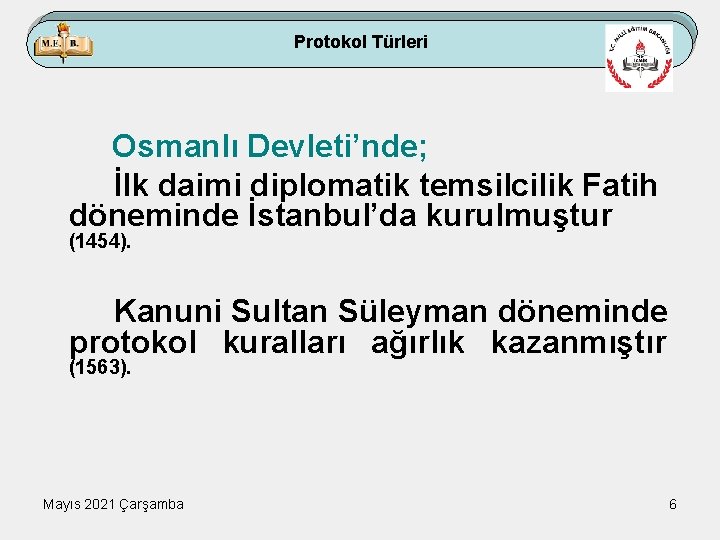 Protokol Türleri Osmanlı Devleti’nde; İlk daimi diplomatik temsilcilik Fatih döneminde İstanbul’da kurulmuştur (1454). Kanuni