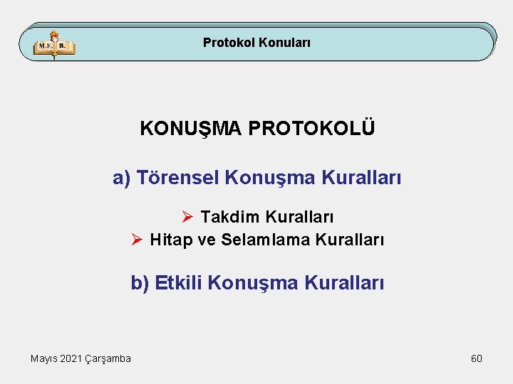 Protokol Konuları KONUŞMA PROTOKOLÜ a) Törensel Konuşma Kuralları Ø Takdim Kuralları Ø Hitap ve