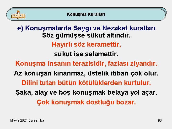 Konuşma Kuralları e) Konuşmalarda Saygı ve Nezaket kuralları Söz gümüşse sükut altındır. Hayırlı söz