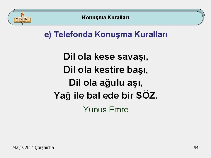 Konuşma Kuralları e) Telefonda Konuşma Kuralları Dil ola kese savaşı, Dil ola kestire başı,