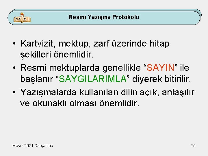 Resmi Yazışma Protokolü • Kartvizit, mektup, zarf üzerinde hitap şekilleri önemlidir. • Resmi mektuplarda