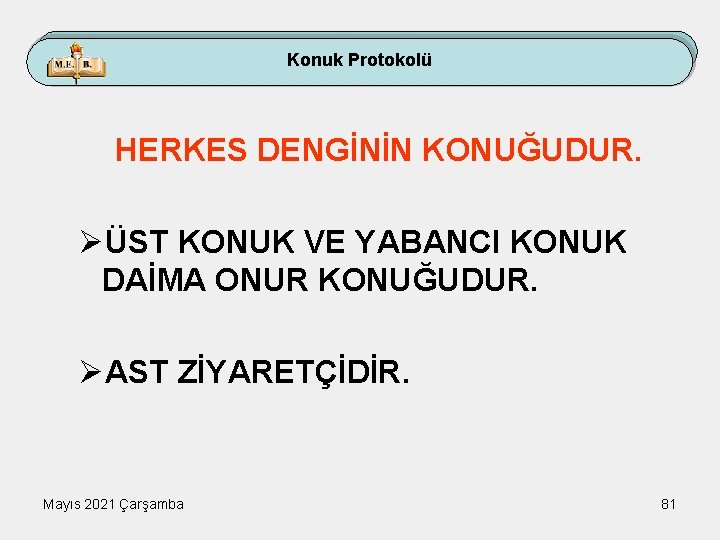 Konuk Protokolü HERKES DENGİNİN KONUĞUDUR. ØÜST KONUK VE YABANCI KONUK DAİMA ONUR KONUĞUDUR. ØAST
