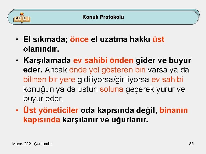 Konuk Protokolü • El sıkmada; önce el uzatma hakkı üst olanındır. • Karşılamada ev