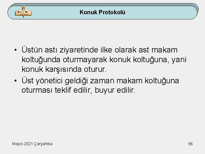 Konuk Protokolü • Üstün astı ziyaretinde ilke olarak ast makam koltuğunda oturmayarak konuk koltuğuna,