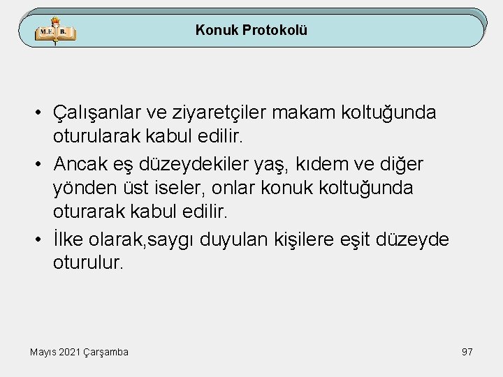 Konuk Protokolü • Çalışanlar ve ziyaretçiler makam koltuğunda oturularak kabul edilir. • Ancak eş