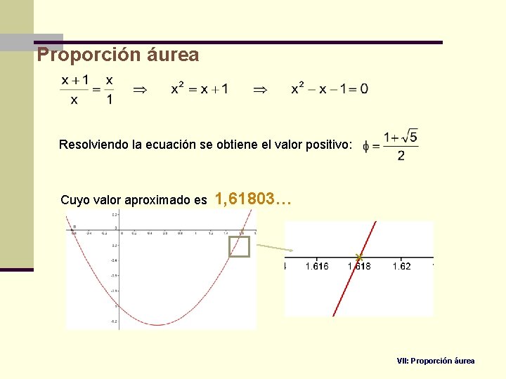 Proporción áurea Resolviendo la ecuación se obtiene el valor positivo: Cuyo valor aproximado es