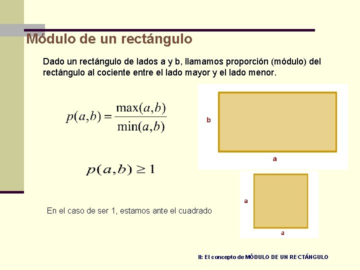 Módulo de un rectángulo Dado un rectángulo de lados a y b, llamamos proporción