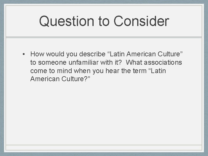 Question to Consider • How would you describe “Latin American Culture” to someone unfamiliar