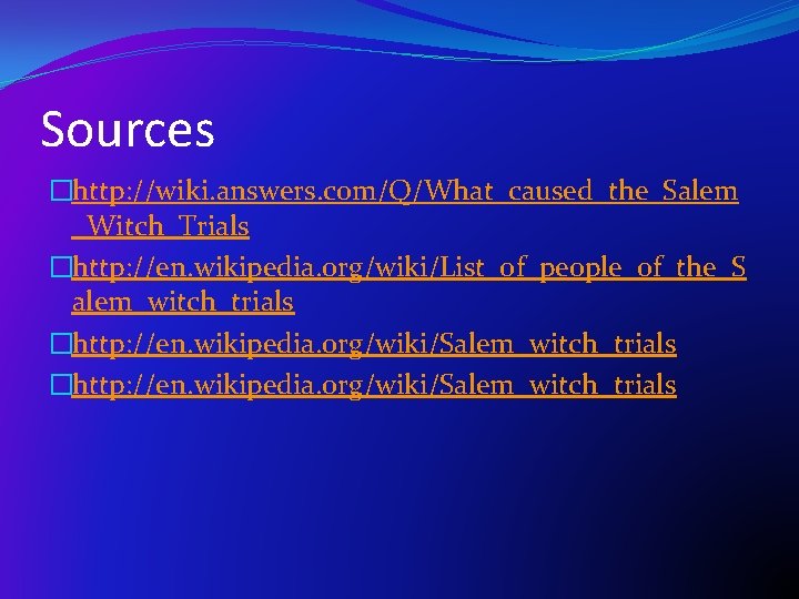 Sources �http: //wiki. answers. com/Q/What_caused_the_Salem _Witch_Trials �http: //en. wikipedia. org/wiki/List_of_people_of_the_S alem_witch_trials �http: //en. wikipedia.