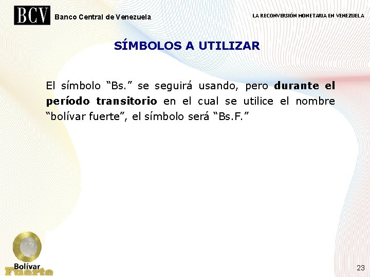 Banco Central de Venezuela LA RECONVERSIÓN MONETARIA EN VENEZUELA SÍMBOLOS A UTILIZAR El símbolo