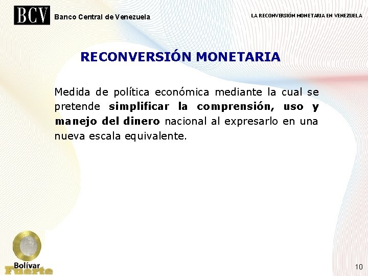 Banco Central de Venezuela LA RECONVERSIÓN MONETARIA EN VENEZUELA RECONVERSIÓN MONETARIA Medida de política