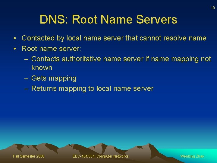 10 DNS: Root Name Servers • Contacted by local name server that cannot resolve