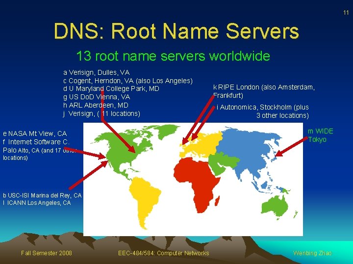 11 DNS: Root Name Servers 13 root name servers worldwide a Verisign, Dulles, VA