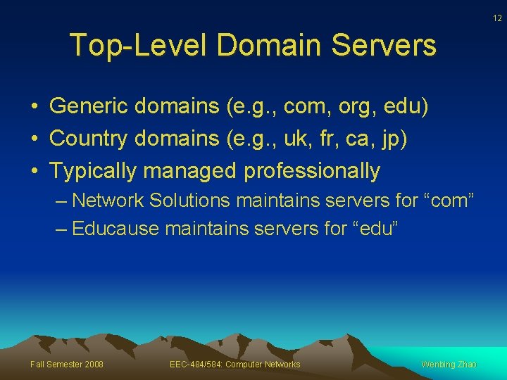 12 Top-Level Domain Servers • Generic domains (e. g. , com, org, edu) •