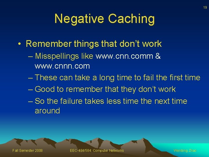 19 Negative Caching • Remember things that don’t work – Misspellings like www. cnn.