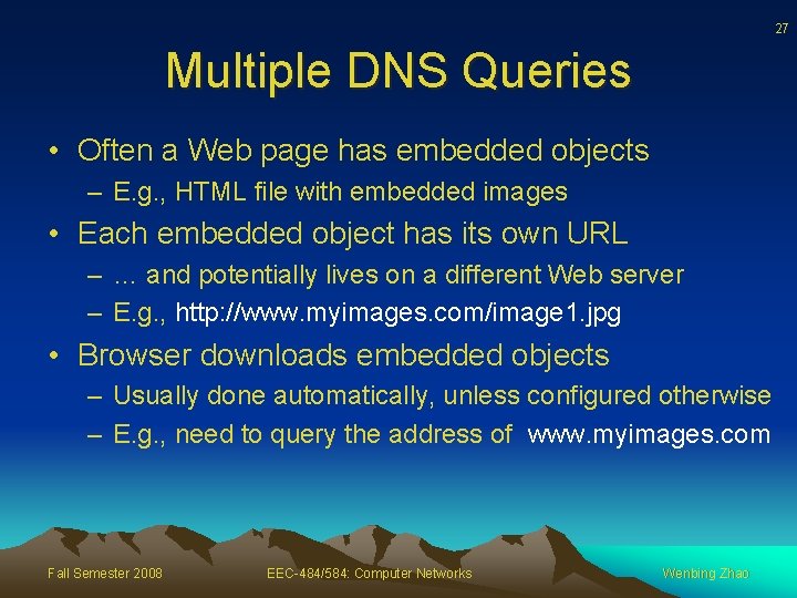 27 Multiple DNS Queries • Often a Web page has embedded objects – E.