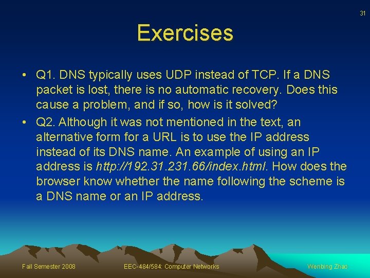 31 Exercises • Q 1. DNS typically uses UDP instead of TCP. If a