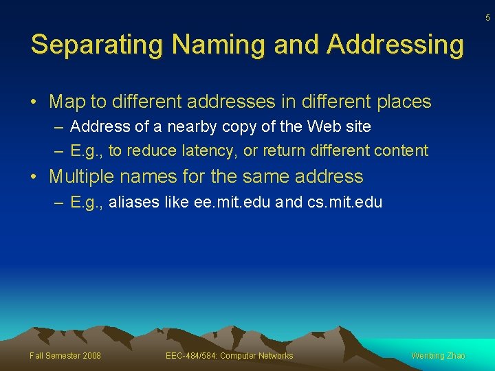 5 Separating Naming and Addressing • Map to different addresses in different places –