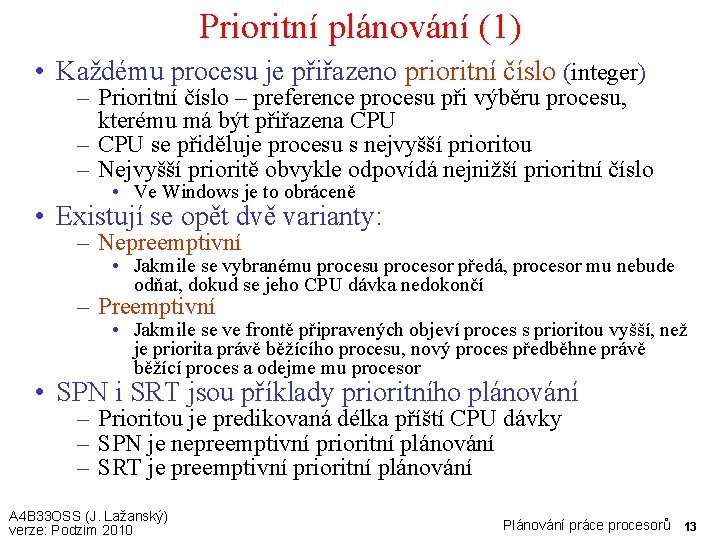 Prioritní plánování (1) • Každému procesu je přiřazeno prioritní číslo (integer) – Prioritní číslo