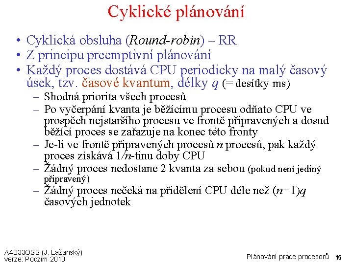 Cyklické plánování • Cyklická obsluha (Round-robin) – RR • Z principu preemptivní plánování •