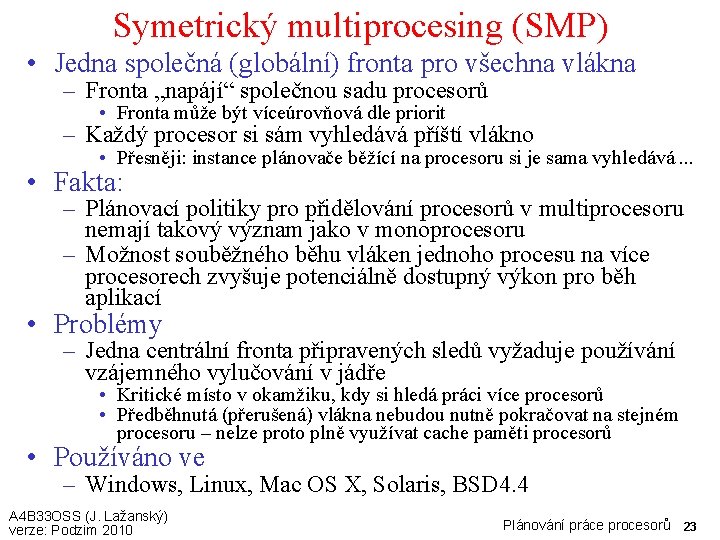 Symetrický multiprocesing (SMP) • Jedna společná (globální) fronta pro všechna vlákna – Fronta „napájí“