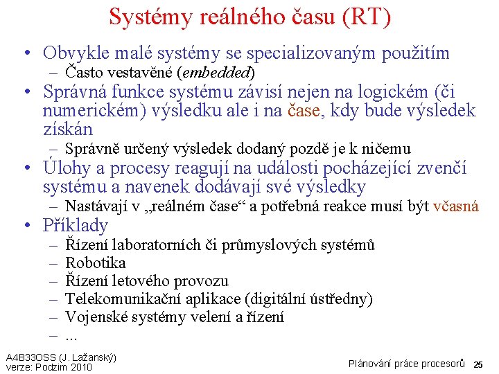 Systémy reálného času (RT) • Obvykle malé systémy se specializovaným použitím – Často vestavěné
