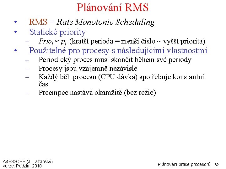 Plánování RMS • • RMS = Rate Monotonic Scheduling Statické priority – • Prioi