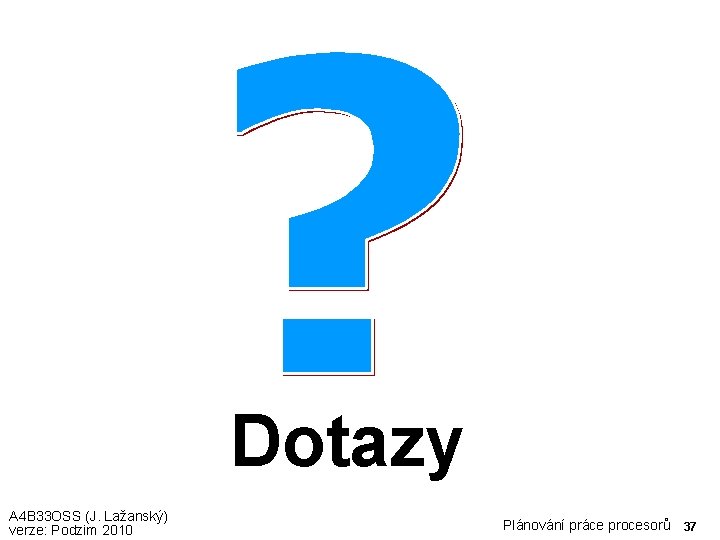 Dotazy A 4 B 33 OSS (J. Lažanský) verze: Podzim 2010 Plánování práce procesorů