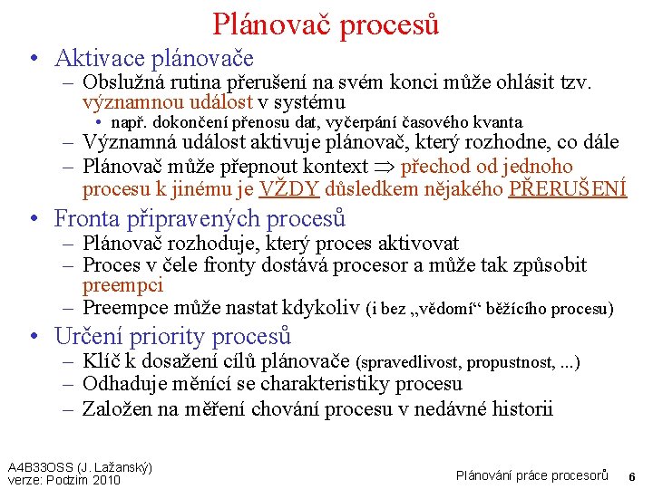 Plánovač procesů • Aktivace plánovače – Obslužná rutina přerušení na svém konci může ohlásit