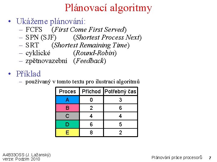 Plánovací algoritmy • Ukážeme plánování: – – – FCFS (First Come First Served) SPN