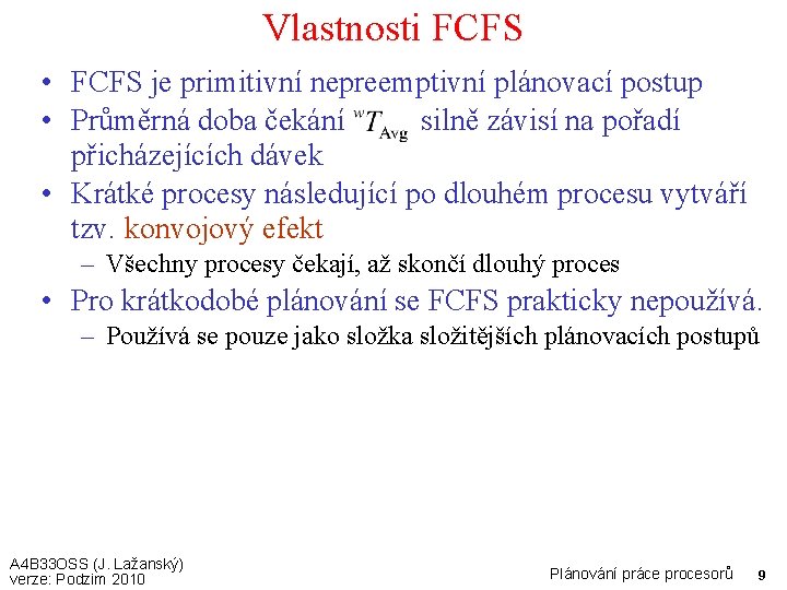 Vlastnosti FCFS • FCFS je primitivní nepreemptivní plánovací postup • Průměrná doba čekání silně