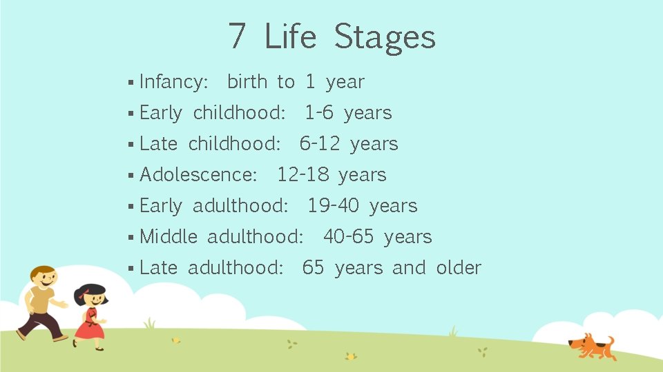 7 Life Stages § Infancy: birth to 1 year § Early childhood: 1 -6