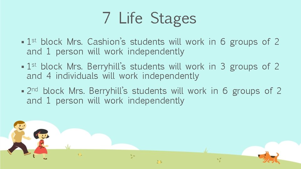 7 Life Stages § 1 st block Mrs. Cashion’s students will work in 6