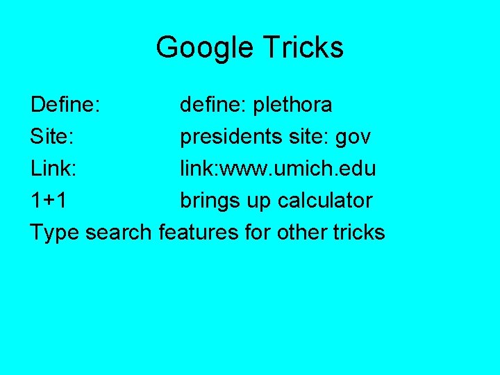 Google Tricks Define: define: plethora Site: presidents site: gov Link: link: www. umich. edu