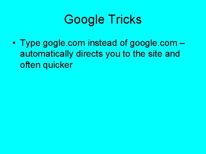 Google Tricks • Type gogle. com instead of google. com – automatically directs you