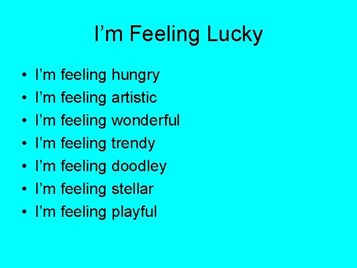 I’m Feeling Lucky • • I’m feeling hungry I’m feeling artistic I’m feeling wonderful