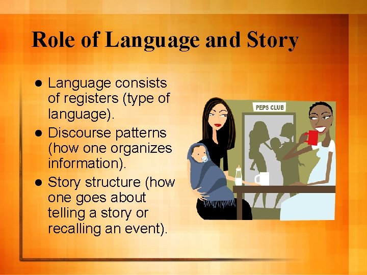 Role of Language and Story Language consists of registers (type of language). l Discourse