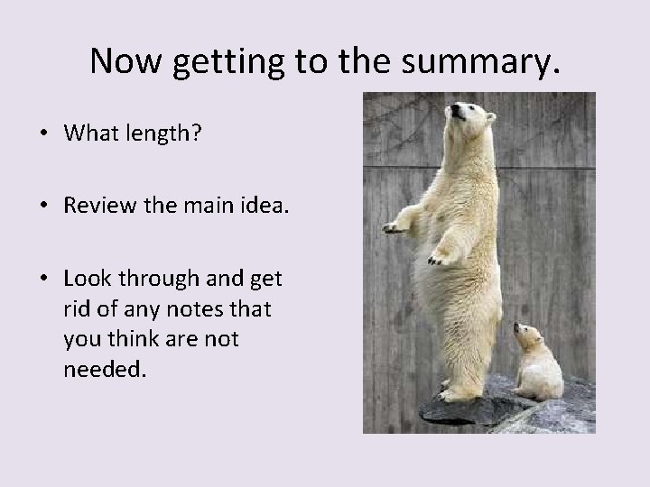 Now getting to the summary. • What length? • Review the main idea. •