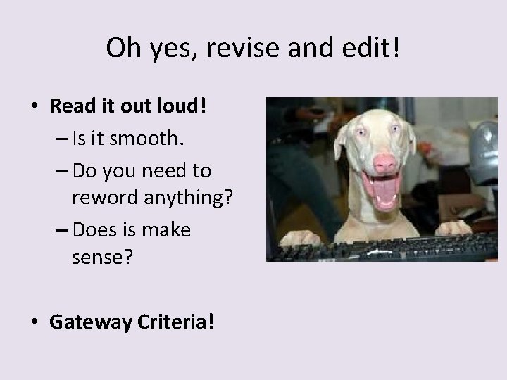 Oh yes, revise and edit! • Read it out loud! – Is it smooth.