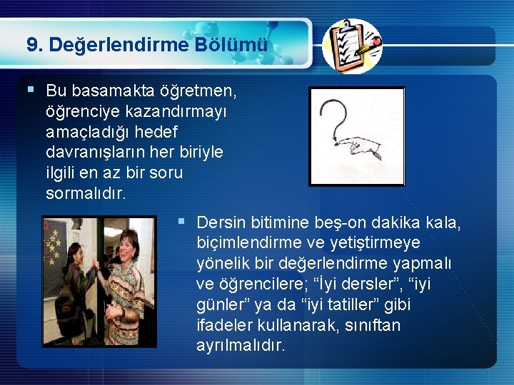 9. Değerlendirme Bölümü § Bu basamakta öğretmen, öğrenciye kazandırmayı amaçladığı hedef davranışların her biriyle