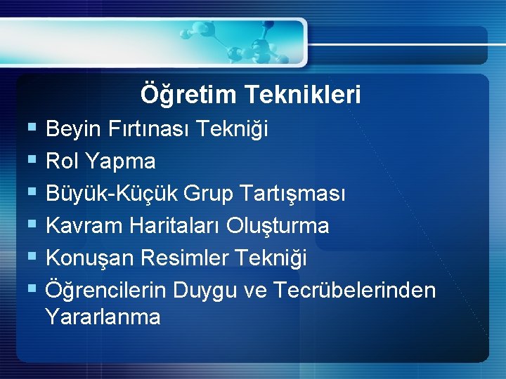 Öğretim Teknikleri § Beyin Fırtınası Tekniği § Rol Yapma § Büyük-Küçük Grup Tartışması §