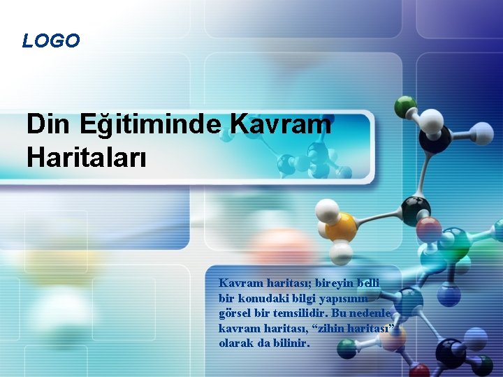 LOGO Din Eğitiminde Kavram Haritaları Kavram haritası; bireyin belli bir konudaki bilgi yapısının görsel