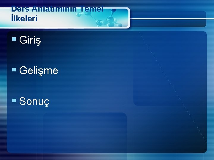 Ders Anlatımının Temel İlkeleri § Giriş § Gelişme § Sonuç 