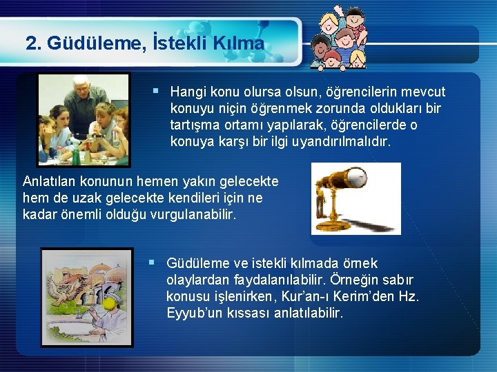 2. Güdüleme, İstekli Kılma § Hangi konu olursa olsun, öğrencilerin mevcut konuyu niçin öğrenmek