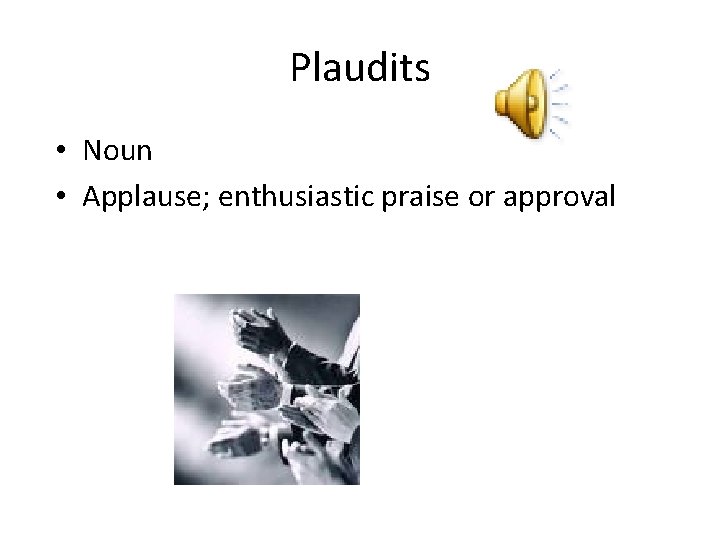 Plaudits • Noun • Applause; enthusiastic praise or approval 