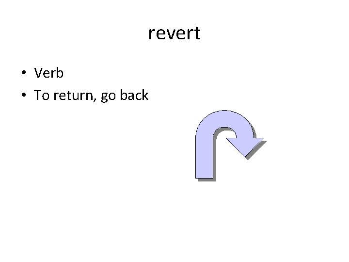 revert • Verb • To return, go back 