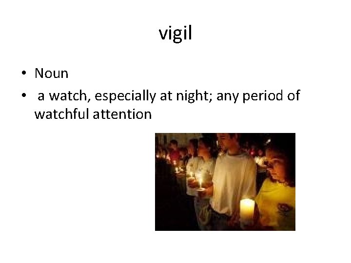 vigil • Noun • a watch, especially at night; any period of watchful attention