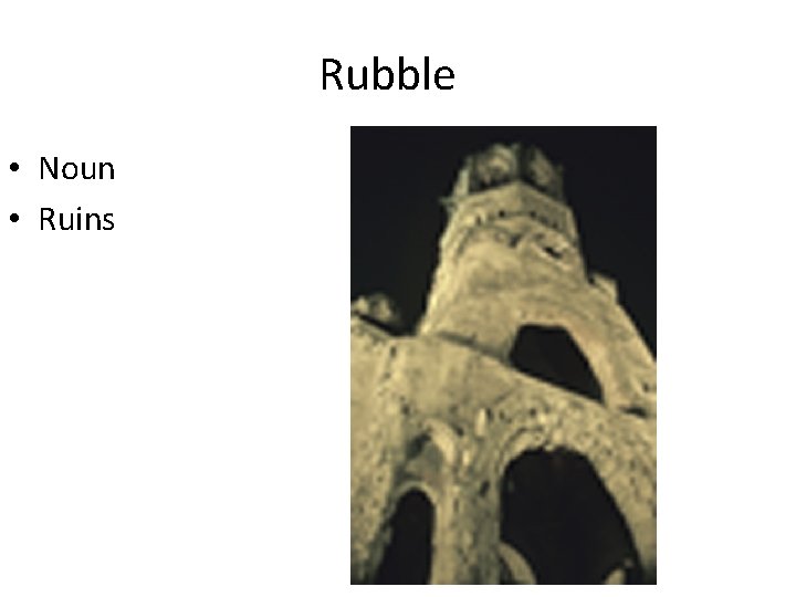 Rubble • Noun • Ruins 