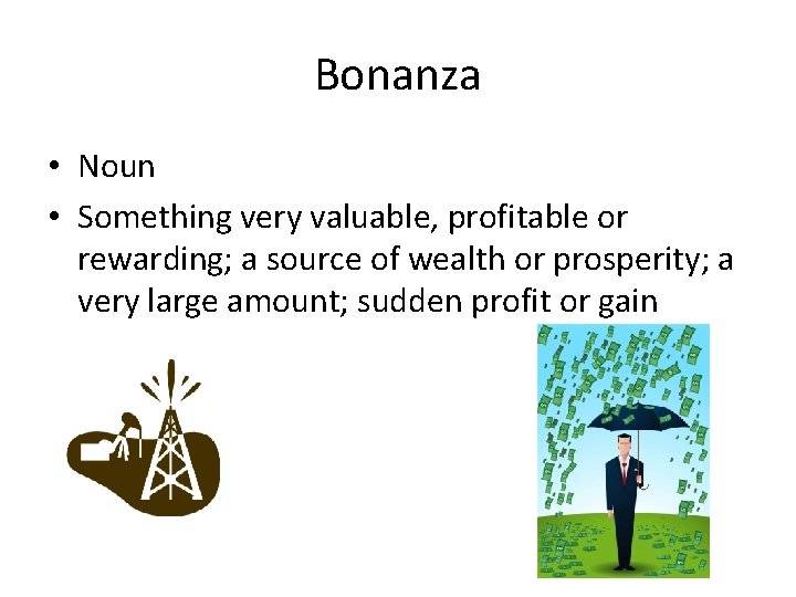 Bonanza • Noun • Something very valuable, profitable or rewarding; a source of wealth